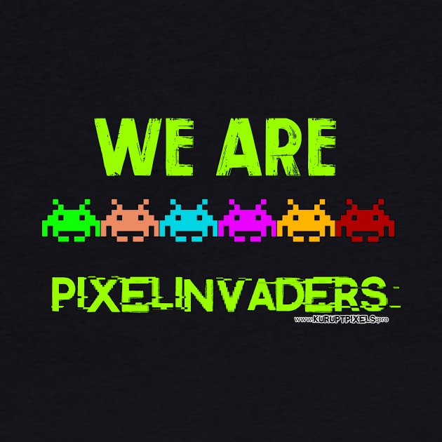 We ARE PIXEL Invaders by KuruptPixels